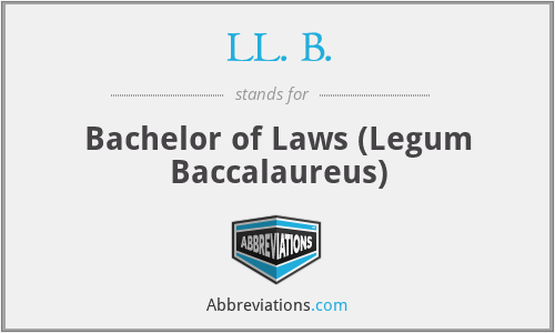 LL. B. - Bachelor of Laws (Legum Baccalaureus)